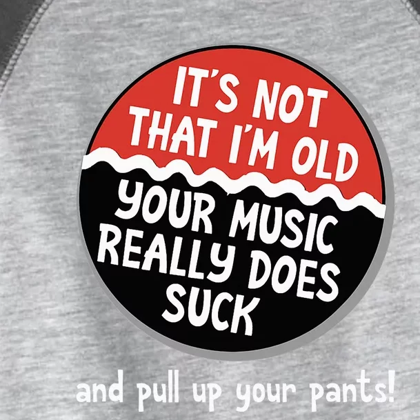 ItS Not That IM Old Your Music Sucks Old People Rule Funny Toddler Fine Jersey T-Shirt