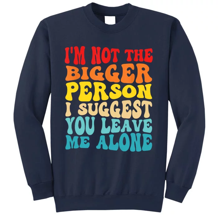 I'm Not The Bigger Person I Suggest You Leave Me Alone Sweatshirt