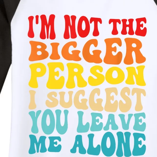 I'm Not The Bigger Person I Suggest You Leave Me Alone Women's Tri-Blend 3/4-Sleeve Raglan Shirt