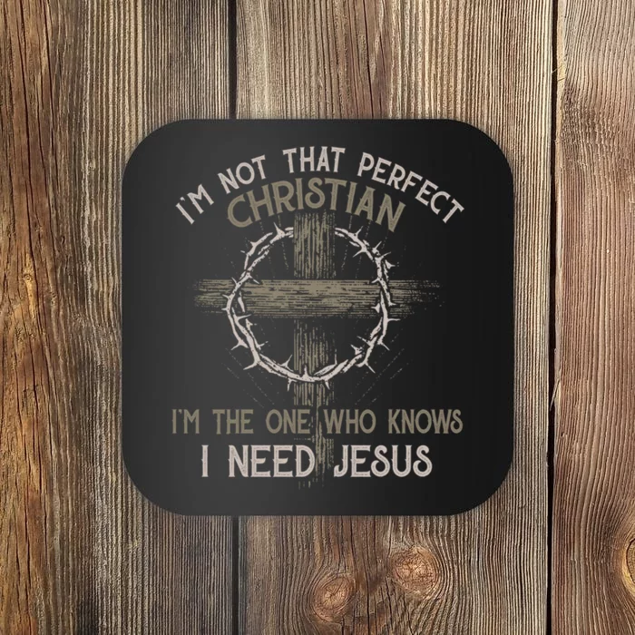 Im Not That Perfect Christian IM The One That Knows I Need Jesus Coaster