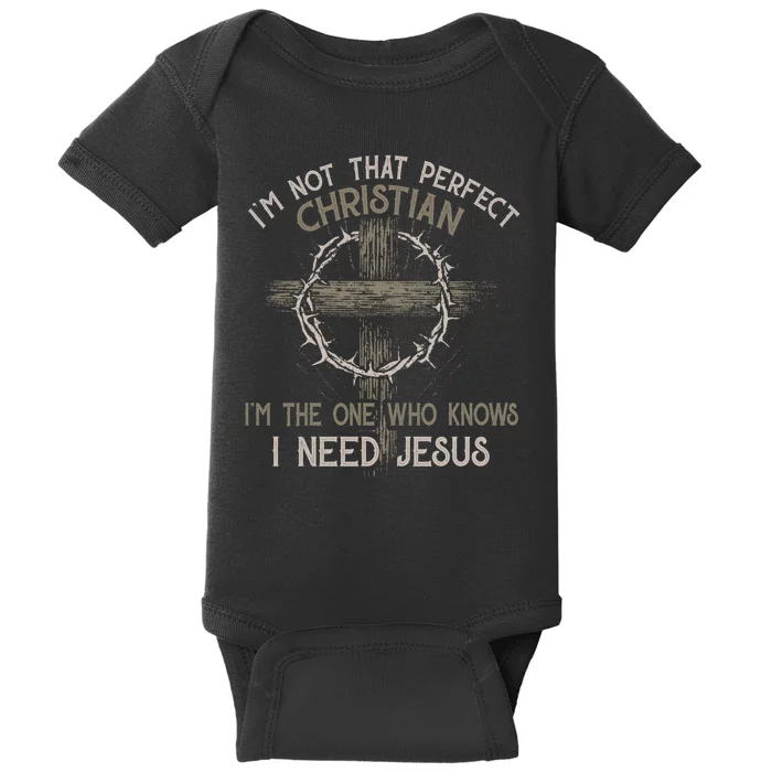 Im Not That Perfect Christian IM The One That Knows I Need Jesus Baby Bodysuit