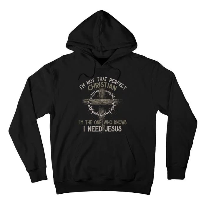 Im Not That Perfect Christian IM The One That Knows I Need Jesus Tall Hoodie