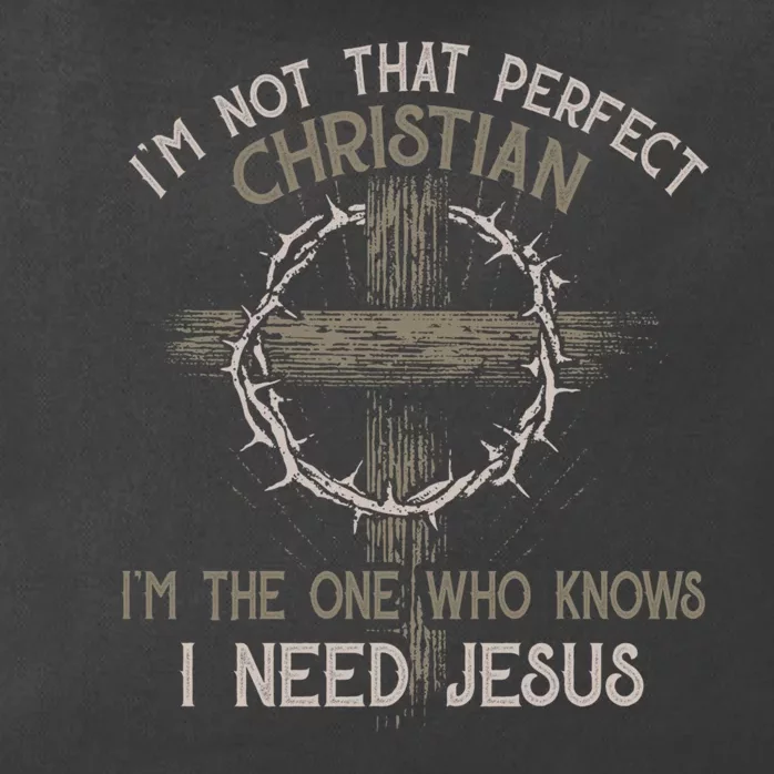 Im Not That Perfect Christian IM The One That Knows I Need Jesus Zip Tote Bag