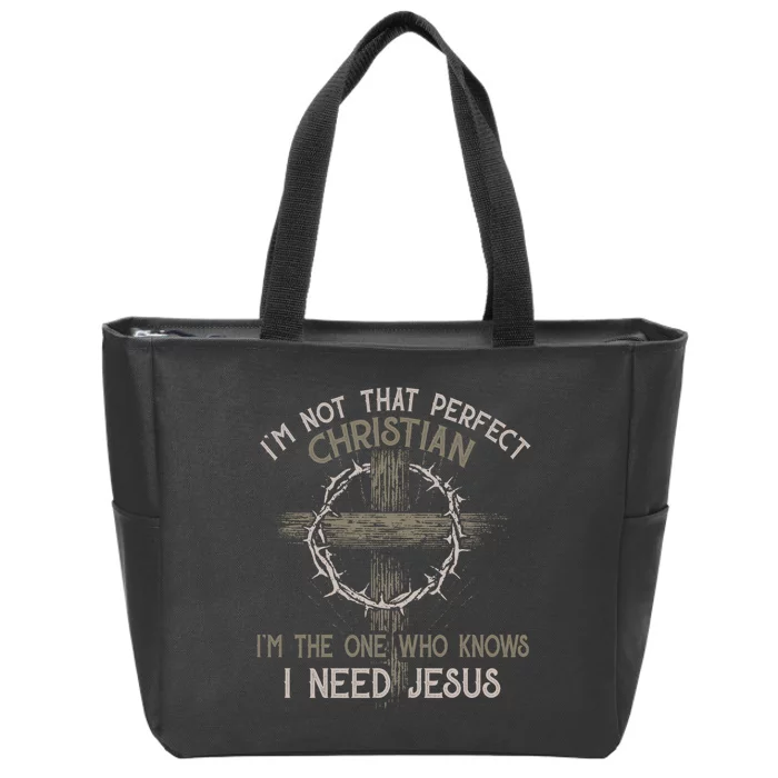 Im Not That Perfect Christian IM The One That Knows I Need Jesus Zip Tote Bag