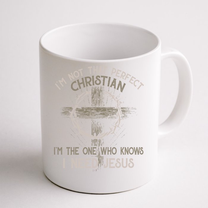 Im Not That Perfect Christian IM The One That Knows I Need Jesus Front & Back Coffee Mug