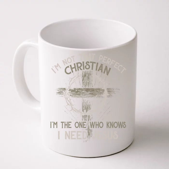 Im Not That Perfect Christian IM The One That Knows I Need Jesus Front & Back Coffee Mug