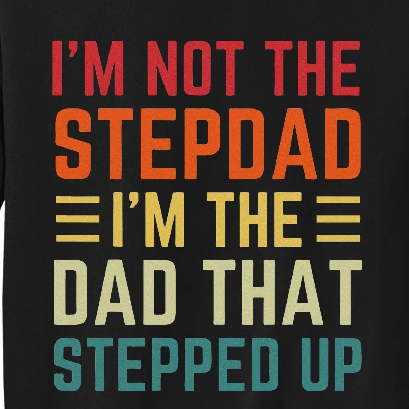 I'm Not The Step Dad I'm The Dad That Stepped Up Fathers Day Sweatshirt