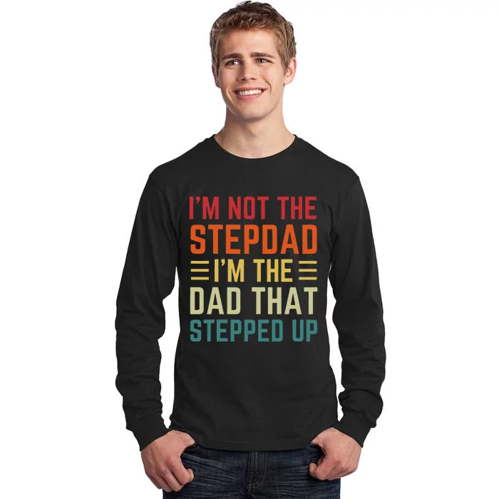 I'm Not The Step Dad I'm The Dad That Stepped Up Fathers Day Tall Long Sleeve T-Shirt