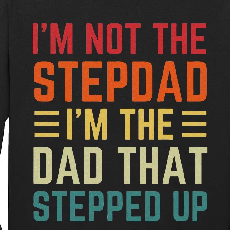 I'm Not The Step Dad I'm The Dad That Stepped Up Fathers Day Tall Long Sleeve T-Shirt