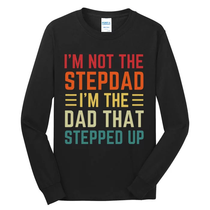 I'm Not The Step Dad I'm The Dad That Stepped Up Fathers Day Tall Long Sleeve T-Shirt