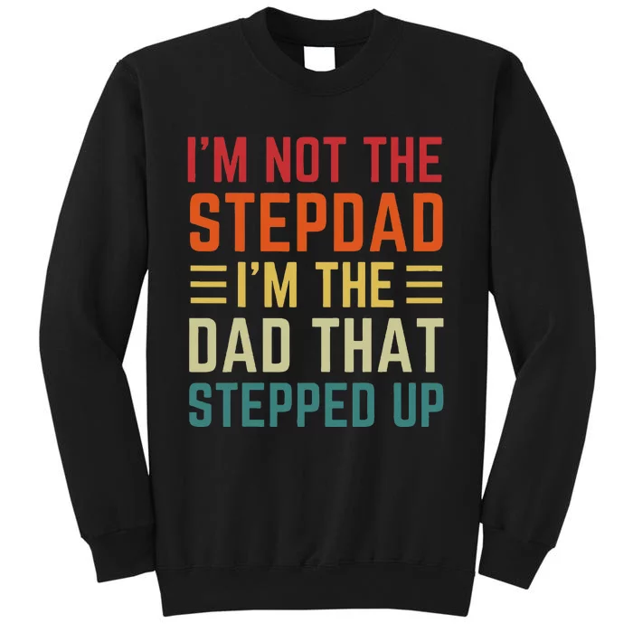 I'm Not The Step Dad I'm The Dad That Stepped Up Fathers Day Tall Sweatshirt