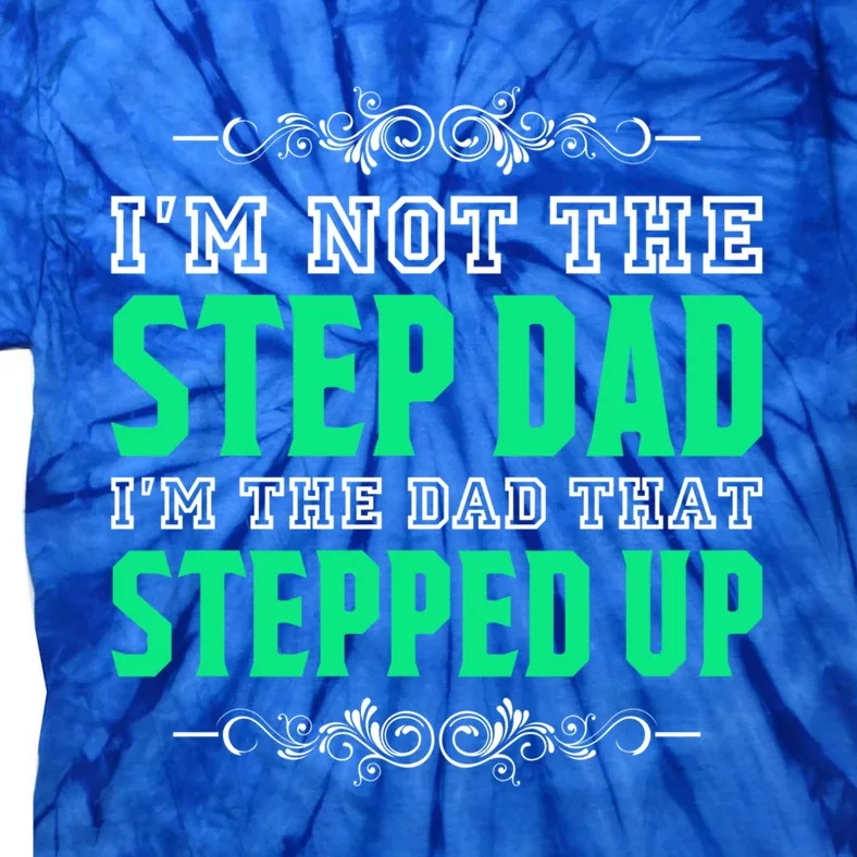 I'm Not The Step Dad I'm The Dad That Stepped Up Stepdad Gift Tie-Dye T-Shirt