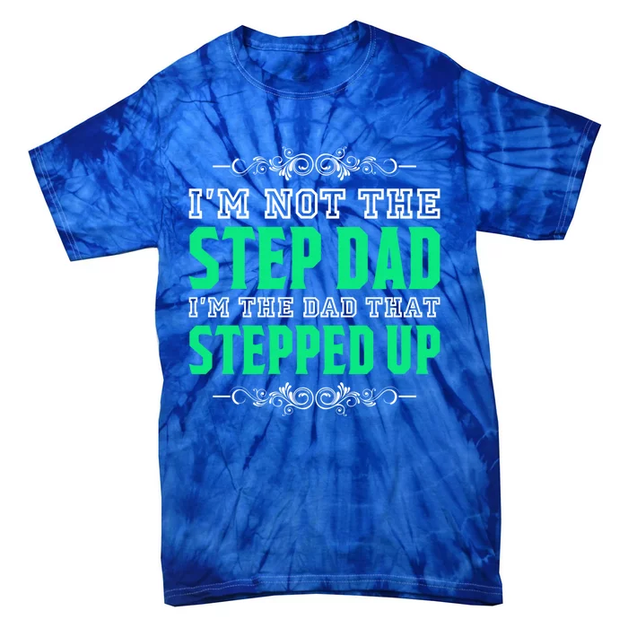 I'm Not The Step Dad I'm The Dad That Stepped Up Stepdad Gift Tie-Dye T-Shirt