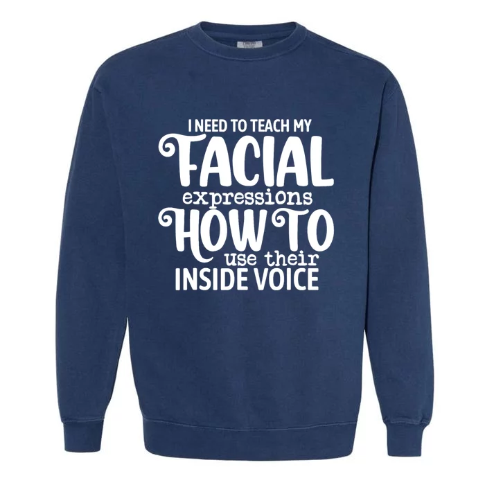 I Need To Teach My Facial Expressions How To Use Their Voice Garment-Dyed Sweatshirt