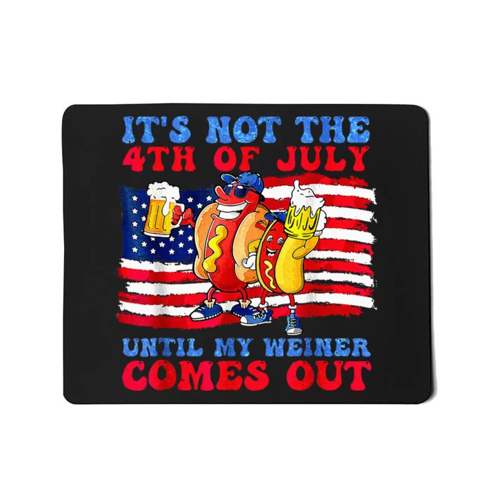 ItS Not The 4th Of July Until My Wiener Comes Out Hot Dog Mousepad