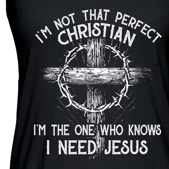 Im Not That Perfect Christian IM The One That Knows I Need Jesus Ladies Essential Flowy Tank