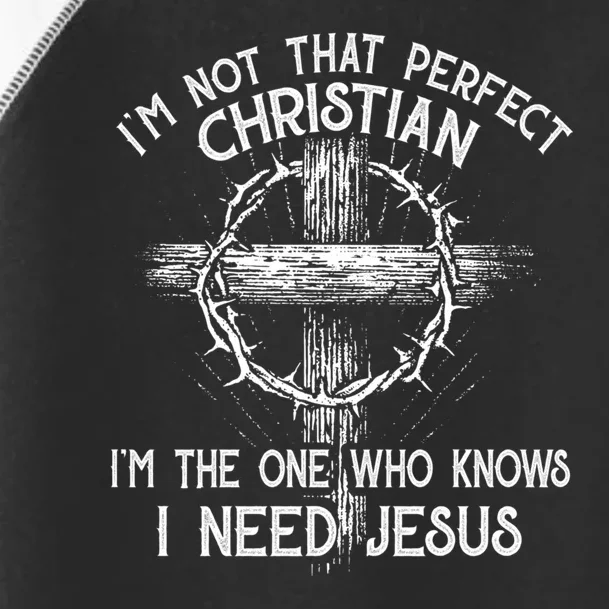 Im Not That Perfect Christian IM The One That Knows I Need Jesus Toddler Fine Jersey T-Shirt