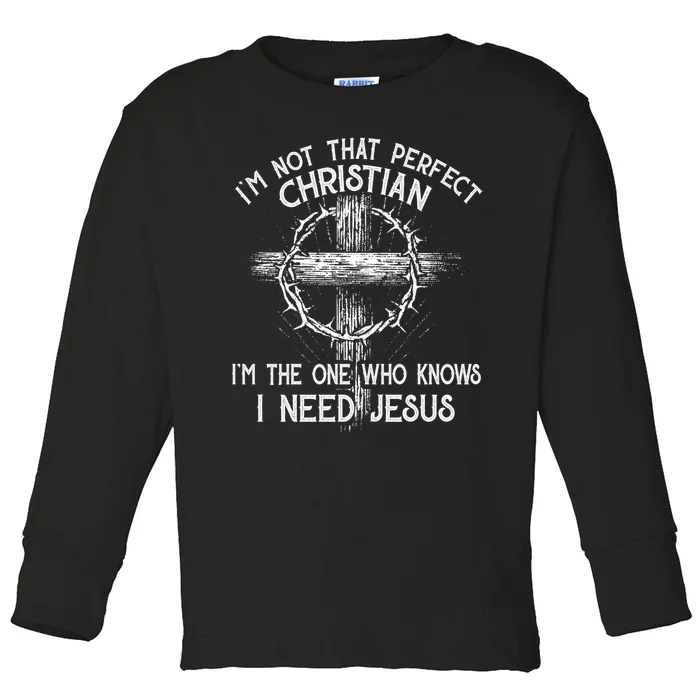 Im Not That Perfect Christian IM The One That Knows I Need Jesus Toddler Long Sleeve Shirt