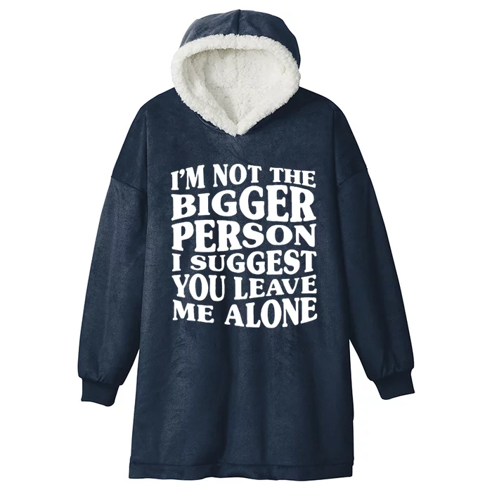 I'm Not The Bigger Person I Suggest You Leave Me Alone Funny Hooded Wearable Blanket