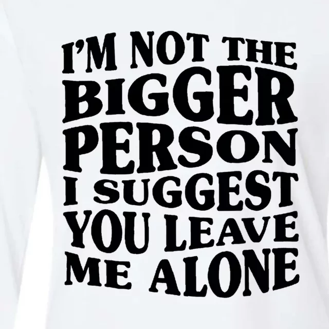 I'm Not The Bigger Person I Suggest You Leave Me Alone Funny Womens Cotton Relaxed Long Sleeve T-Shirt