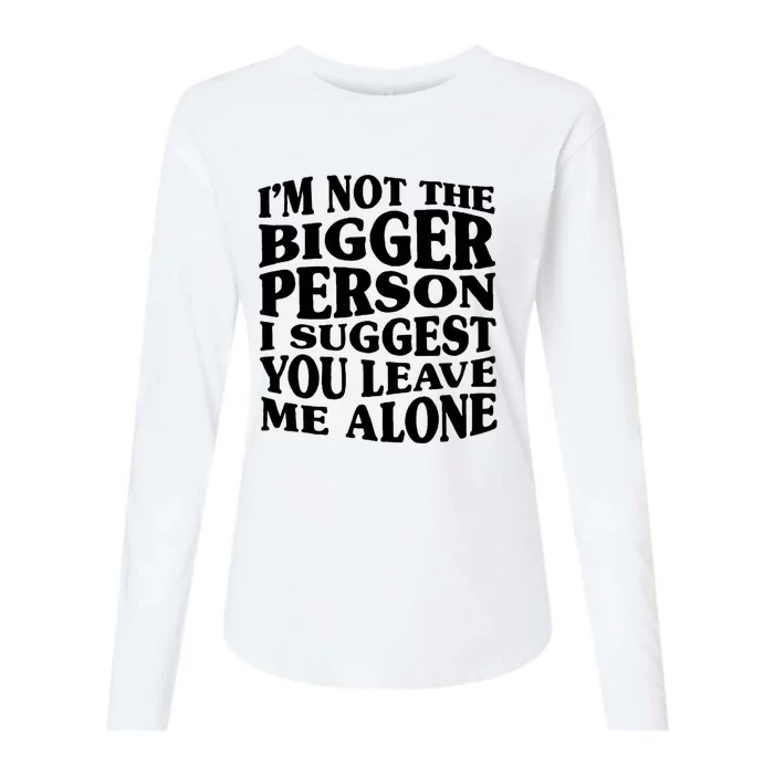 I'm Not The Bigger Person I Suggest You Leave Me Alone Funny Womens Cotton Relaxed Long Sleeve T-Shirt