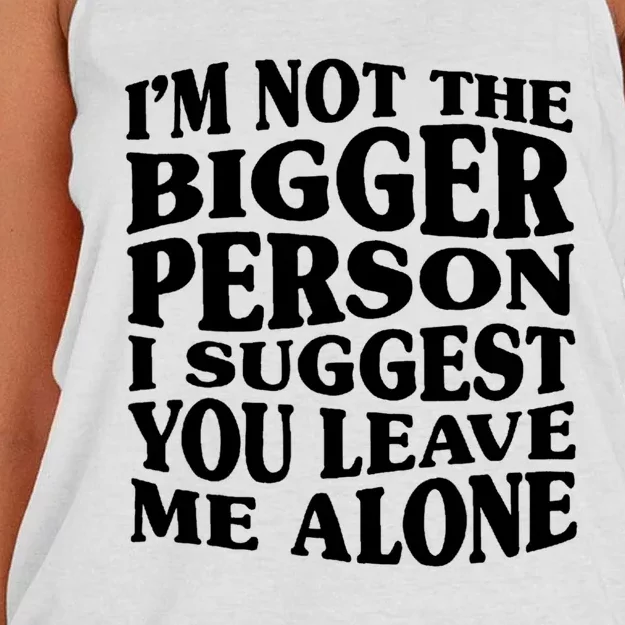 I'm Not The Bigger Person I Suggest You Leave Me Alone Funny Women's Knotted Racerback Tank