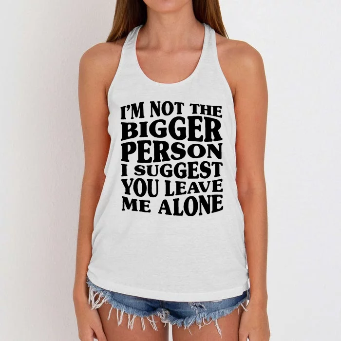 I'm Not The Bigger Person I Suggest You Leave Me Alone Funny Women's Knotted Racerback Tank