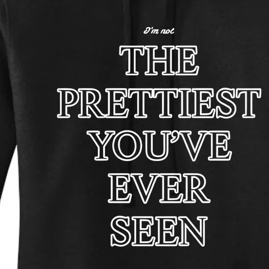 IM Not The Prettiest YouVe Ever Seen Women's Pullover Hoodie