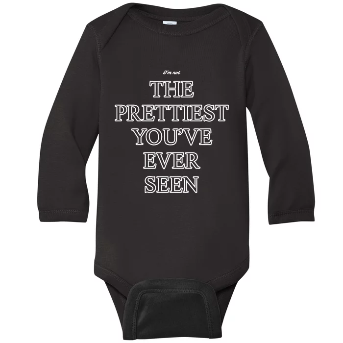 IM Not The Prettiest YouVe Ever Seen Baby Long Sleeve Bodysuit