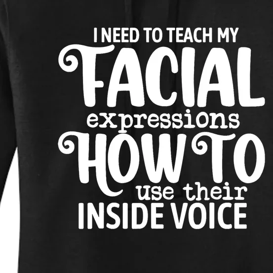 I Need To Teach My Facial Expressions How To Use Their Voice Women's Pullover Hoodie