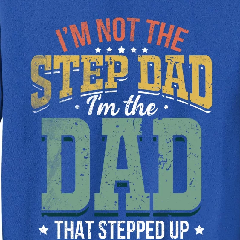 I'm Not The Stepdad Stepdads Not The Stepdad Meaningful Gift Tall Sweatshirt