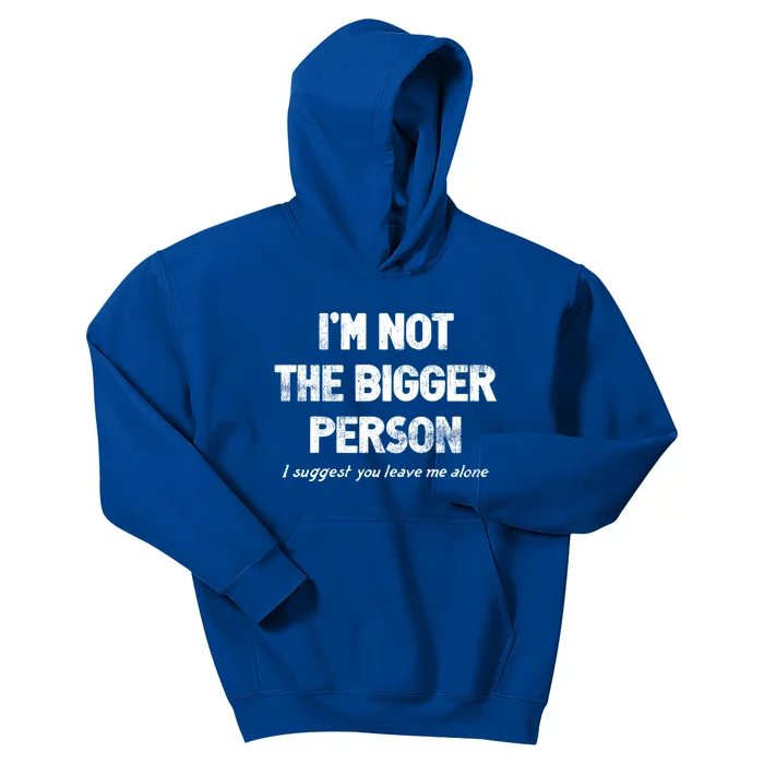 IM Not The Bigger Person I Suggest You Leave Me Alone Funny Kids Hoodie