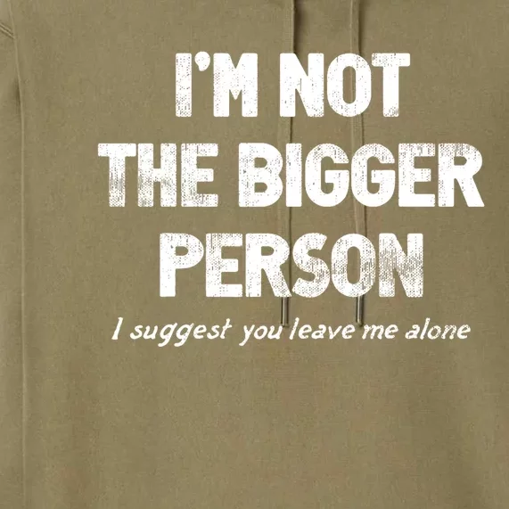 IM Not The Bigger Person I Suggest You Leave Me Alone Funny Premium Hoodie