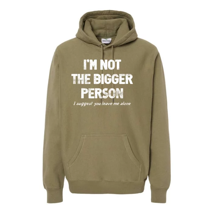 IM Not The Bigger Person I Suggest You Leave Me Alone Funny Premium Hoodie