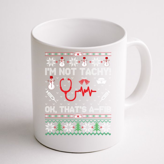 Im Not Tachy! Ok Thats AFib Nurse Ugly Cool Gift Xmas Front & Back Coffee Mug