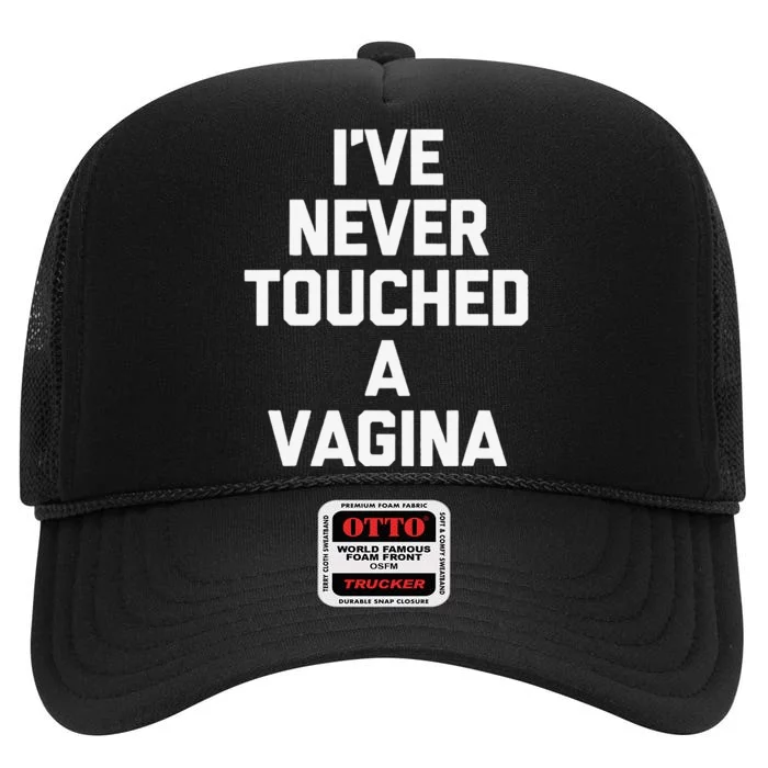 IVe Never Touched A Vagina Funny Saying Sarcastic High Crown Mesh Trucker Hat