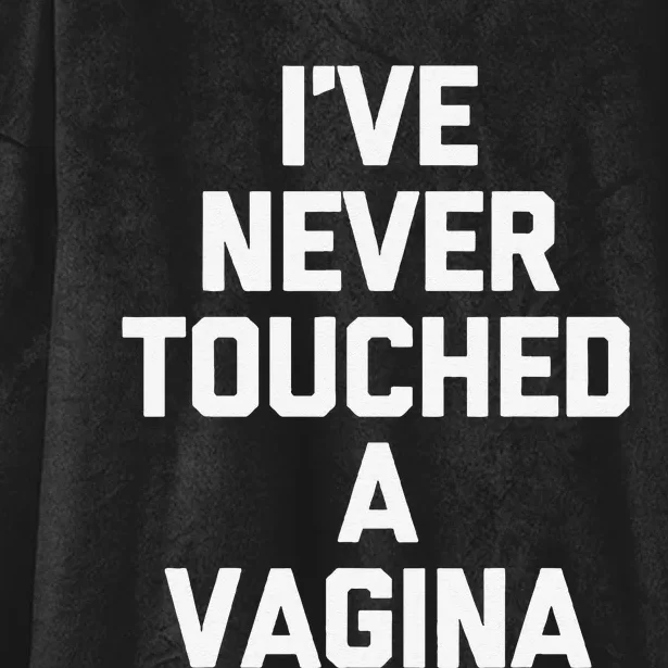 IVe Never Touched A Vagina Funny Saying Sarcastic Hooded Wearable Blanket