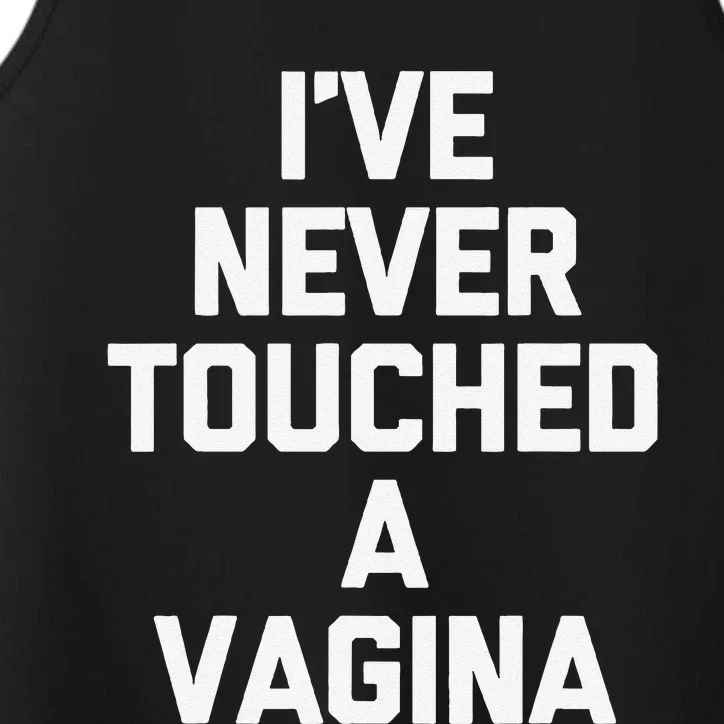 IVe Never Touched A Vagina Funny Saying Sarcastic Performance Tank