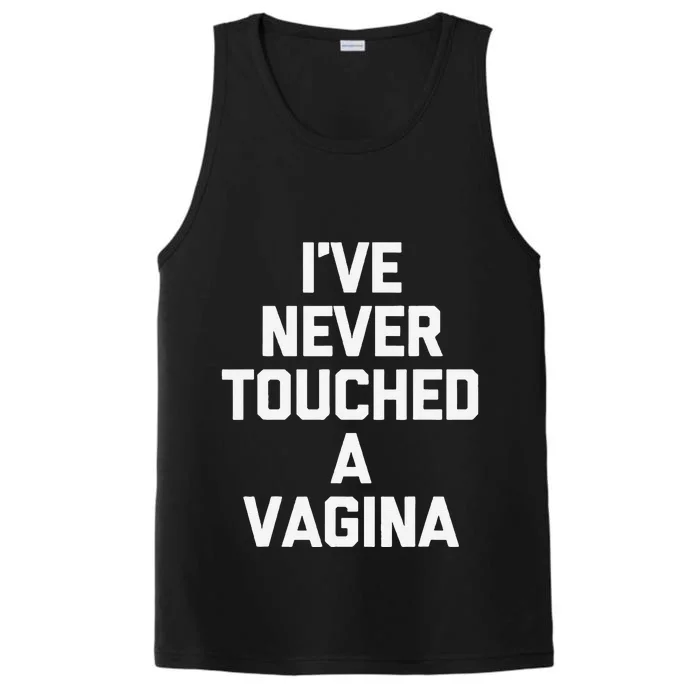 IVe Never Touched A Vagina Funny Saying Sarcastic Performance Tank