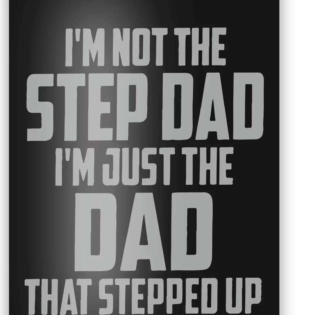 I’m Not The Step Dad I’m Just The Dad That Stepped Up Poster