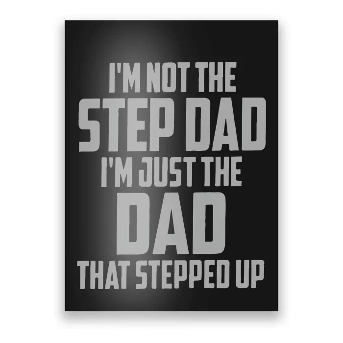 I’m Not The Step Dad I’m Just The Dad That Stepped Up Poster