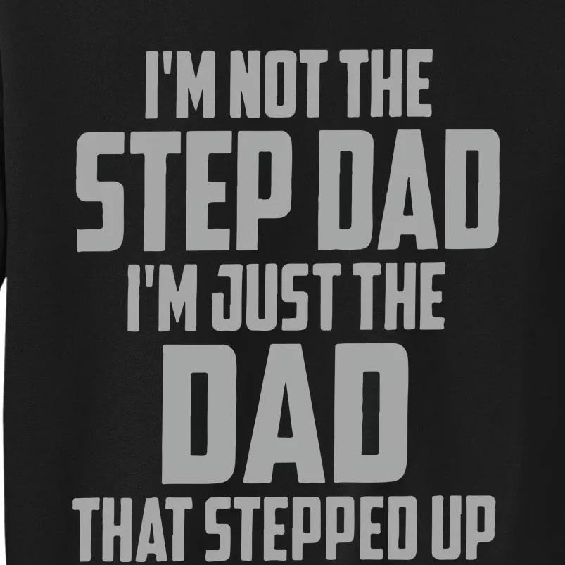 I’m Not The Step Dad I’m Just The Dad That Stepped Up Tall Sweatshirt