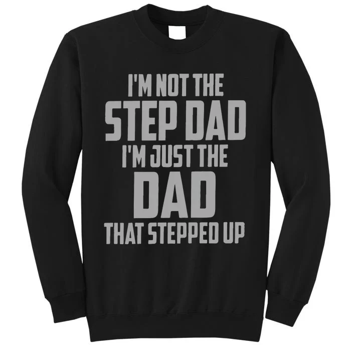 I’m Not The Step Dad I’m Just The Dad That Stepped Up Tall Sweatshirt