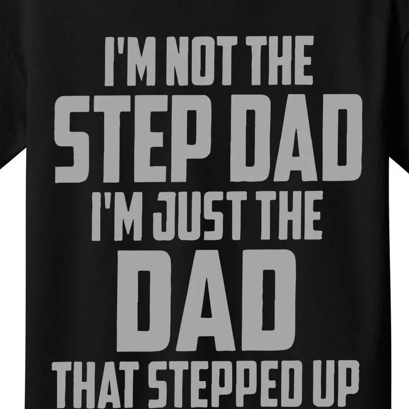 I’m Not The Step Dad I’m Just The Dad That Stepped Up Kids T-Shirt