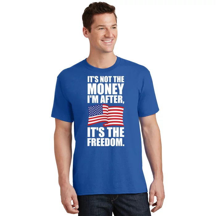 Its Not The Money Im After Its The Freedom Cool Gift T-Shirt