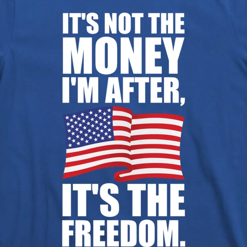 Its Not The Money Im After Its The Freedom Cool Gift T-Shirt