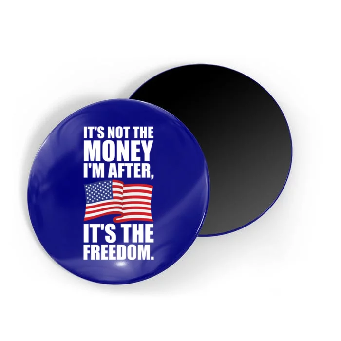 Its Not The Money Im After Its The Freedom Cool Gift Magnet