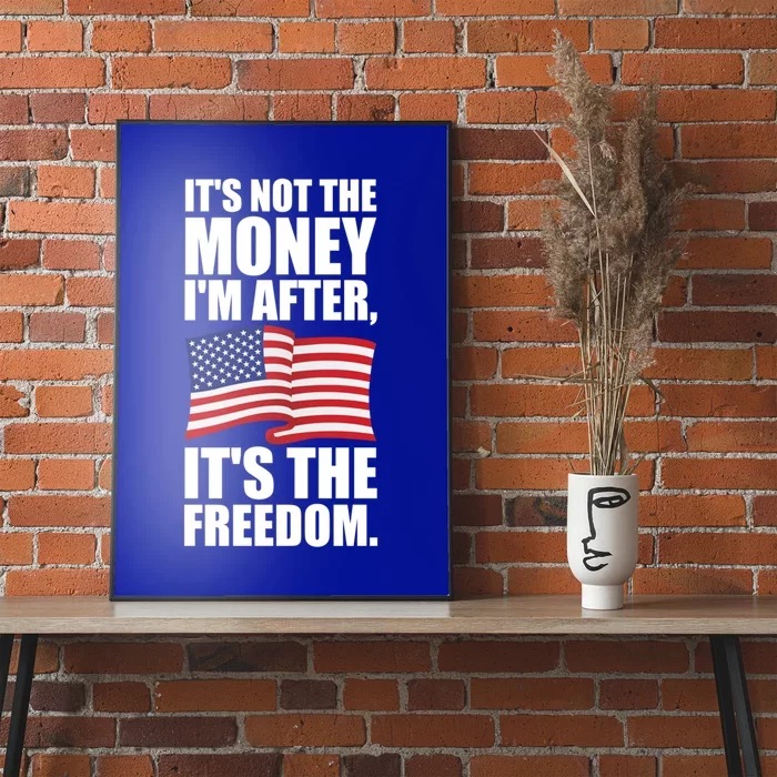 Its Not The Money Im After Its The Freedom Cool Gift Poster