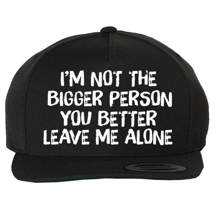 I'm Not The Bigger Person You Better Leave Me Alone Wool Snapback Cap