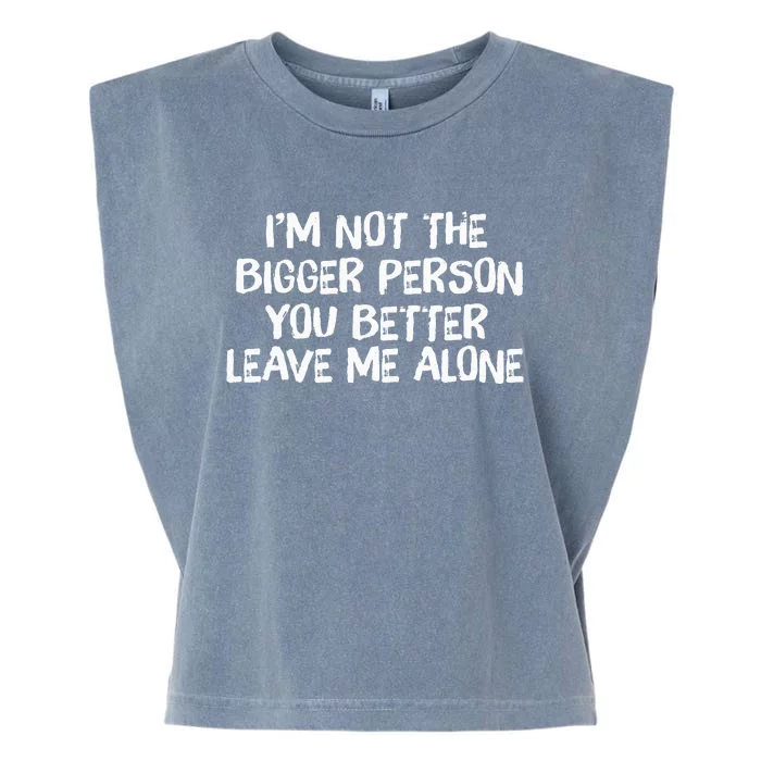 I'm Not The Bigger Person You Better Leave Me Alone Garment-Dyed Women's Muscle Tee